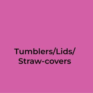 Tumblers /Lids and Straw Covers